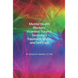 Mental Health Workers' Vicarious Trauma, Secondary Traumatic Stress, and Self-Care, Paperback - Soraya M. Sawicki Lcsw imagine