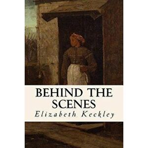 Behind the Scenes, Paperback - Elizabeth Keckley imagine
