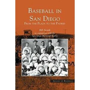 Baseball in San Diego: From the Plaza to the Padres - Bill Swank imagine
