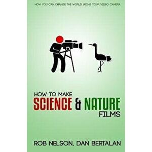 How to Make Science and Nature Films: A Guide for Emerging Documentary Filmmakers, Paperback - Rob P. Nelson imagine