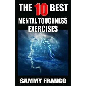 The 10 Best Mental Toughness Exercises: How to Develop Self-Confidence, Self-Discipline, Assertiveness, and Courage in Business, Sports and Health, Pa imagine