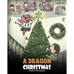 A Dragon Christmas: Help Your Dragon Prepare for Christmas. a Cute Children Story to Celebrate the Most Special Day of the Year., Paperback - Steve He imagine