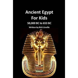 Ancient Egypt for Kids 50, 000 BC to 653 BC: An Interactive Book, Paperback - Rich Linville imagine