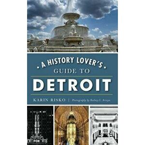 A History Lover's Guide to Detroit - Karin Risko imagine