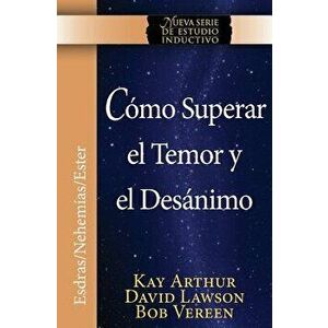 Como Superar El Temor y El Desanimo / Overcoming Fear and Discouragement (Niss Series), Paperback - Kay Arthur imagine