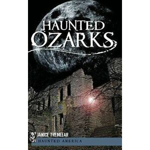 Haunted Ozarks, Hardcover - Janice Tremeear imagine