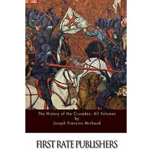 The History of the Crusades: All Volumes - Joseph Francois Michaud imagine