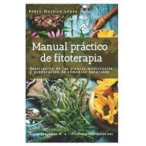 Manual Práctico de Fitoterapia: Descripción de Las Plantas Medicinales Y Preparación de Remedios Naturales, Paperback - Pedro Moreiro Lopez imagine
