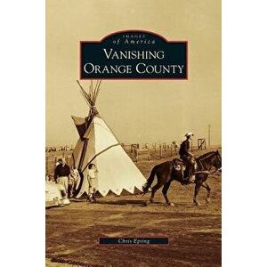 Vanishing Orange County, Hardcover - Chris Epting imagine