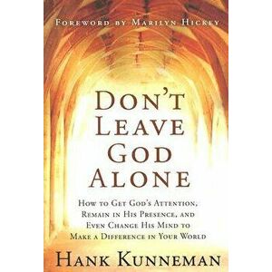 Don't Leave God Alone: How to Get God's Attention, Remain in His Presence, and Even Change His Mind to Make a Difference in Your World, Paperback - Ha imagine