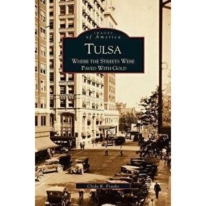Tulsa: : Where the Streets Were Paved with Gold, Hardcover - Clyda Franks imagine