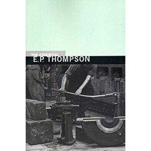 The Essential E. P. Thompson, Paperback - E. P. Thompson imagine