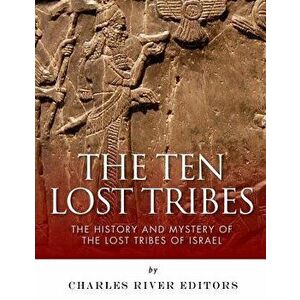 The Ten Lost Tribes: The History and Mystery of the Lost Tribes of Israel, Paperback - Charles River Editors imagine