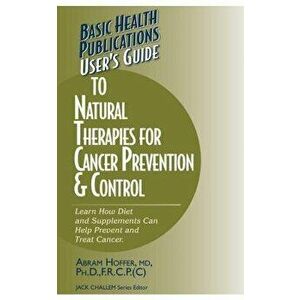 User's Guide to Natural Therapies for Cancer Prevention and Control, Paperback - Abram Hoffer imagine