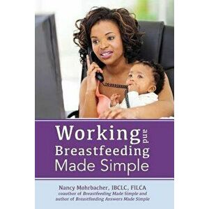 Working and Breastfeeding Made Simple - Nancy Mohrbacher imagine