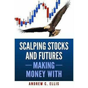 Scalping Stocks and Futures: Making Money With: Top Strategies, Paperback - Andrew C. Ellis imagine
