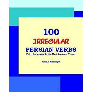 100 Irregular Persian Verbs (Fully Conjugated in the Most Common Tenses)(Farsi-English Bi-Lingual Edition), Paperback - Nazanin Mirsadeghi imagine