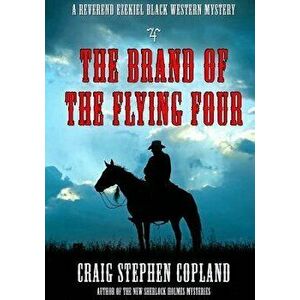 The Brand of the Flying Four - Large Print: A Reverend Ezekiel Black Western Mystery, Paperback - Craig Stephen Copland imagine