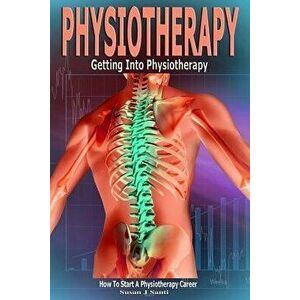 Physiotherapy: Getting Into Physiotherapy, How to Start a Physiotherapy Career, Paperback - Susan J. Santi imagine