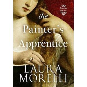 The Painter's Apprentice: A Novel of 16th-Century Venice, Hardcover - Laura Morelli imagine