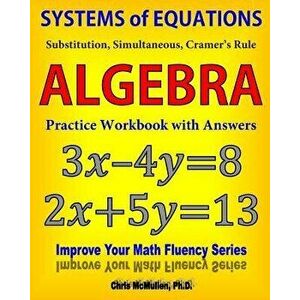 Systems of Equations: Substitution, Simultaneous, Cramer's Rule: Algebra Practice Workbook with Answers, Paperback - Chris McMullen imagine