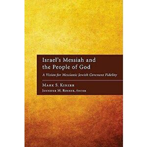 Israel's Messiah and the People of God: A Vision for Messianic Jewish Covenant Fidelity - Mark S. Kinzer imagine