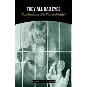 They All Had Eyes: Confessions of a Vivisectionist, Paperback - Michael Slusher imagine