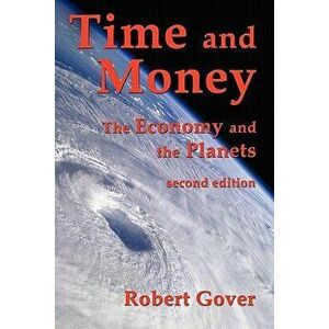 Time and Money: The Economy and the Planets (Second Edition), Paperback - Robert Gover imagine