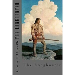 The Longhunter, Paperback - Charles E. Hayes imagine