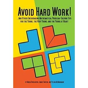 Avoid Hard Work!: ...and Other Encouraging Problem-Solving Tips for the Young, the Very Young, and the Young at Heart, Paperback - Maria Droujkova imagine