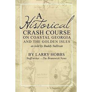 A Historical Crash Course on Coastal Georgia and the Golden Isles: As Told by Buddy Sullivan, Paperback - Larry Hobbs imagine