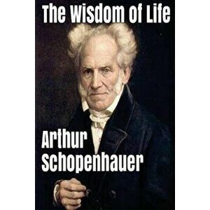 The Wisdom of Life, Paperback - Arthur Schopenhauer imagine