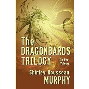 The Dragonbards Trilogy: Complete in One Volume, Paperback - Shirley Rousseau Murphy imagine