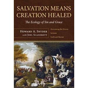 Salvation Means Creation Healed: The Ecology of Sin and Grace: Overcoming the Divorce Between Earth and Heaven, Paperback - Howard A. Snyder imagine