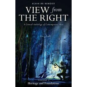 View from the Right, Volume I: Heritage and Foundations, Paperback - Alain De Benoist imagine
