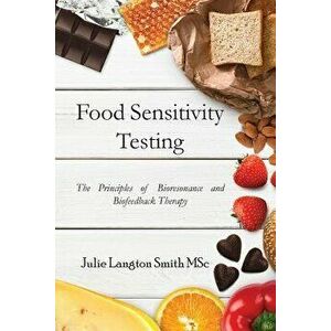 Food Sensitivity Testing: The Principles of Bioresonance and Biofeedback Therapy, Paperback - Julie Langton Smith imagine