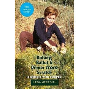 Botany, Ballet & Dinner from Scratch: A Memoir with Recipes, Paperback - Leda Meredith imagine