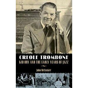 Creole Trombone: Kid Ory and the Early Years of Jazz, Hardcover - John McCusker imagine
