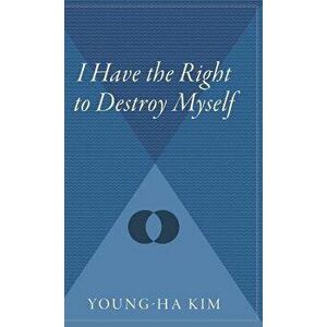 I Have the Right to Destroy Myself, Hardcover - Young-Ha Kim imagine