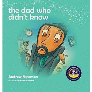 The Dad Who Didn't Know, Hardcover - Andrew Newman imagine