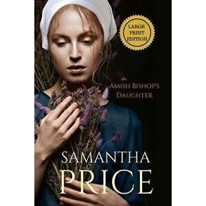 The Amish Bishop's Daughter Large Print, Paperback - Samantha Price imagine