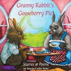 Granny Rabbit's Gooseberry Pie: Stories and Poems, Paperback - Mayna Cosby Parks imagine