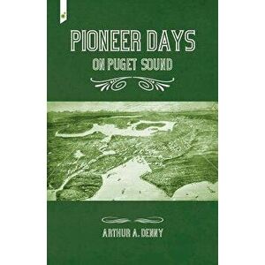 Pioneer Days on Puget Sound, Paperback - Arthur Denny imagine