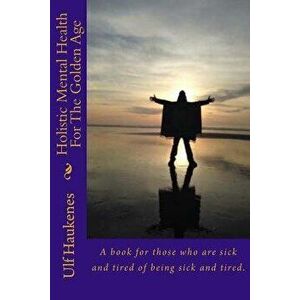 Holistic Mental Health for the Golden Age: Self Help Book, Paperback - Ulf Haukenes imagine