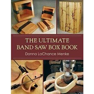 The Ultimate Band Saw Box Book, Paperback - Donna LaChance Menke imagine