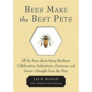 Bees Make the Best Pets: All the Buzz about Being Resilient, Collaborative, Industrious, Generous, and Sweet-Straight from the Hive, Paperback - Jack imagine