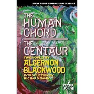 The Human Chord / The Centaur, Paperback - Algernon Blackwood imagine