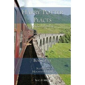 Harry Potter Places Book Five-Scotland: Hogwarts' Home, Paperback - Charly D. Miller imagine