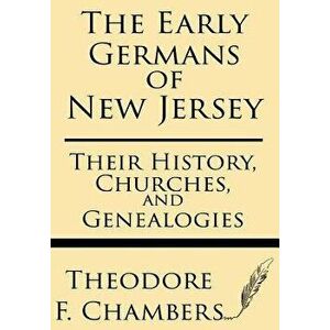 The Early Germans of New Jersey: Their History, Churches, and Genealogies, Paperback - Theodore F. Chambers imagine