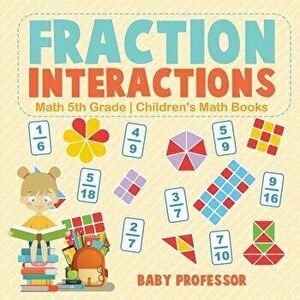 Fraction Interactions - Math 5th Grade Children's Math Books, Paperback - Baby Professor imagine